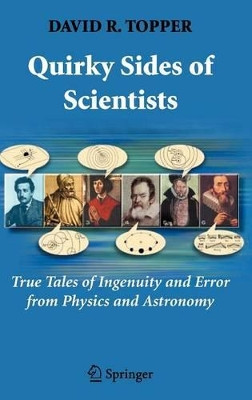 Quirky Sides of Scientists: True Tales of Ingenuity and Error from Physics and Astronomy by David R. Topper 9780387710181