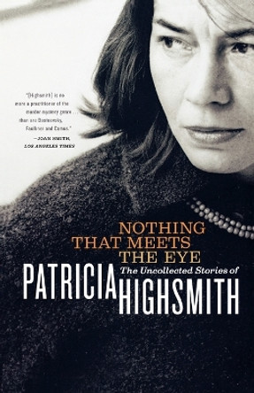 Nothing That Meets the Eye: The Uncollected Stories of Patricia Highsmith by Patricia Highsmith 9780393325003