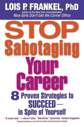 Stop Sabotaging Your Career: 8 Proven Strategies to Succeed - In Spite of Yourself by Lois P. Frankel 9780446697859