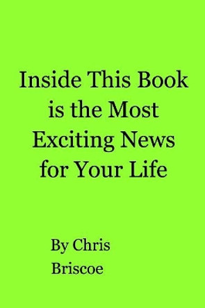 Inside This Book is the Most Exciting News For Your Life by Chris Briscoe 9780464066859