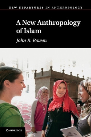 A New Anthropology of Islam by John R. Bowen 9780521529785
