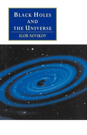 Black Holes and the Universe by Igor D. Novikov 9780521558709