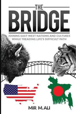 The Bridge: Joining East-West Nations and Cultures While Treading Life's Difficult Path by Mir Maqsud Ali 9780578618357