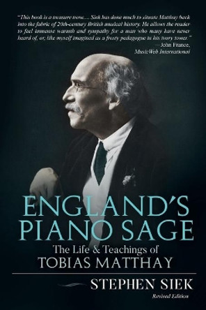 England's Piano Sage: The Life and Teachings of Tobias Matthay by Stephen Siek 9780578728483