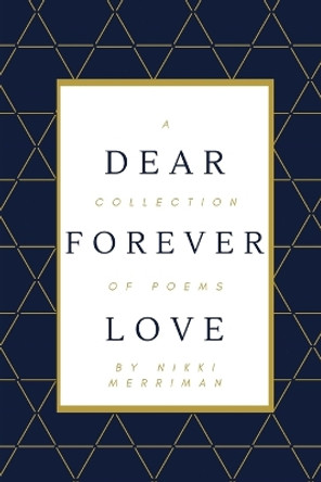 Dear Forever Love: A Collection of Poems by Nikki Merriman 9780578871387