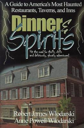 Dinner and Spirits: A Guide to America's Most Haunted Restaurants, Taverns, and Inns by Robert James Wlodarski 9780595168316