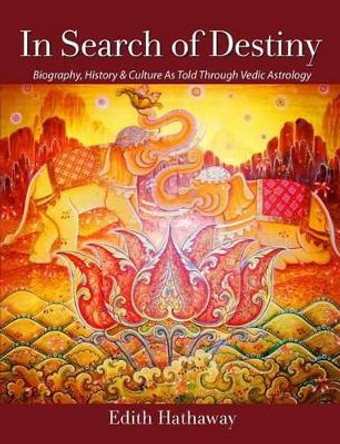 In Search of Destiny: Biography, History & Culture As Told Through Vedic Astrology by Edith Hathaway 9780615544472