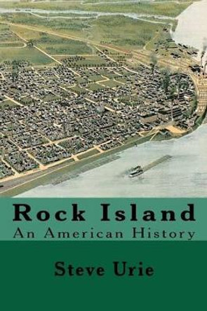 Rock Island: An American History by Steve Urie 9780615661827