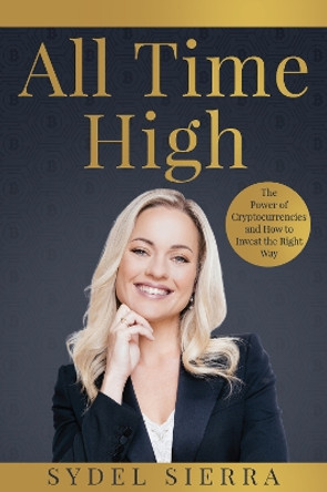 All Time High: The Power of Cryptocurrencies and How to Invest the Right Way by Sydel Sierra 9780645899344