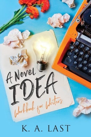 A Novel Idea: Workbook for Writers by K A Last 9780648025764