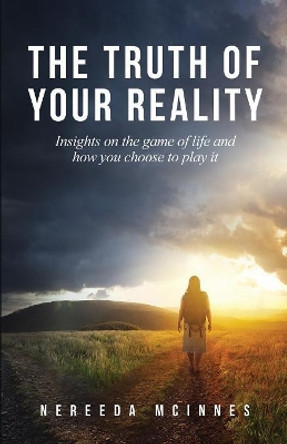 The Truth of Your Reality: Insights on the Game of Life and How You Choose to Play It by Nereeda McInnes 9780648054115