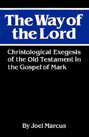 The Way of the Lord: Christological Exegesis of the Old Testament in the Gospel of Mark by Joel Marcus 9780664221690