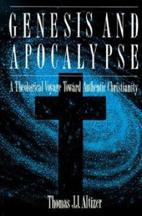 Genesis and Apocalypse: ATheology Voyage Toward Authentic Christianity by Thomas J. J. Altizer 9780664221836