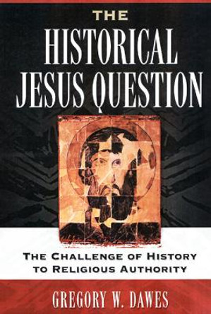 The Historical Jesus Question: The Challenge of History to Religious Authority by Gregory W. Dawes 9780664224585