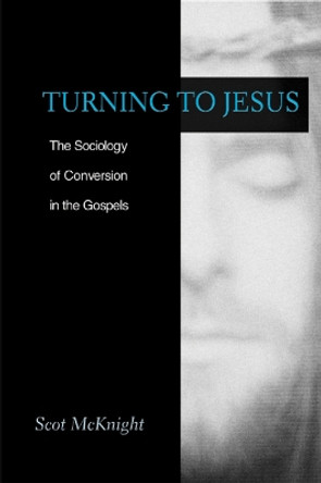 Turning to Jesus: Sociology of Conversion in the Gospels by Scot McKnight 9780664225148