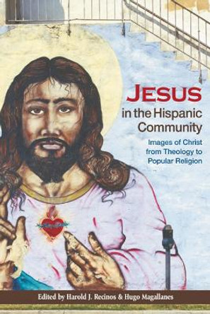 Jesus in the Hispanic Community: Images of Christ from Theology to Popular Religion by Harold J. Recinos 9780664234287