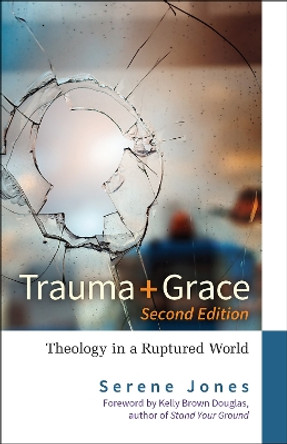 Trauma and Grace, 2nd Edition: Theology in a Ruptured World by Serene Jones 9780664264772