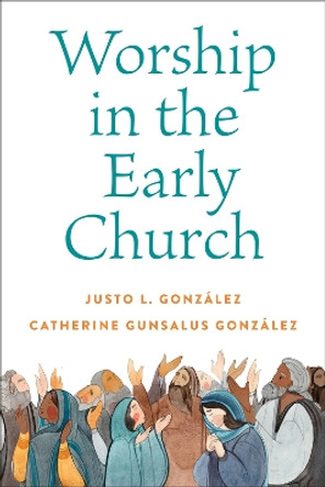 Worship in the Early Church by Justo L Gonzalez 9780664267827