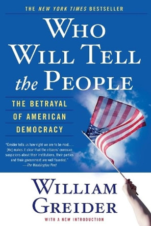 Who Will Tell the People: The Betrayal of American Democracy by William Greider 9780671867409