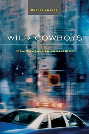 Wild Cowboys: Urban Marauders & the Forces of Order by Robert Jackall 9780674018389