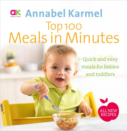 Top 100 Meals in Minutes: All New Quick and Easy Meals for Babies and Toddlers by Annabel Karmel