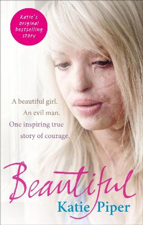 Beautiful: A beautiful girl. An evil man. One inspiring true story of courage by Katie Piper