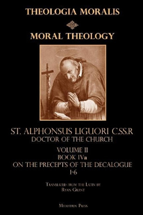 Moral Theology Volume II: Book Iva: On the 1st-6th Commandments by St Alphonsus Liguori C Ss R 9780692105313