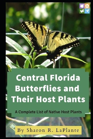 Central Florida Butterflies and their Host Plants: A Complete List of Native Host Plants by Sharon R Laplante 9780692189498