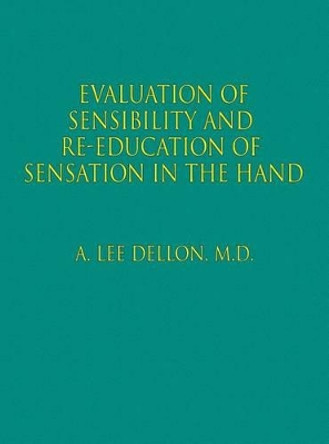 Evaluation of Sensibility and Re-Education of Sensation in the Hand by MD A Dellon, Lee 9780692330951