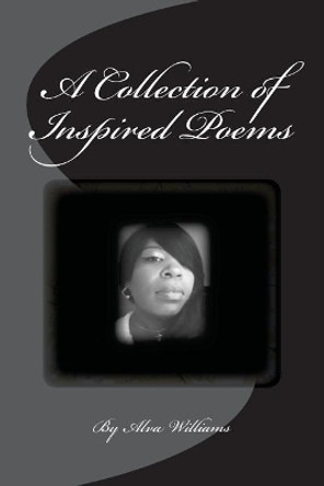 A Collection of Inspired Poems by Alva Williams 9780692590959