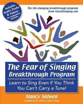 The Fear of Singing Breakthrough Program: Learn to Sing Even if You Think You Can't Carry a Tune! by Nancy Salwen 9780692759288