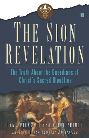 The Sion Revelation: The Truth About the Guardians of Christ's Sacred Bloodline by Lynn Picknett 9780743263030