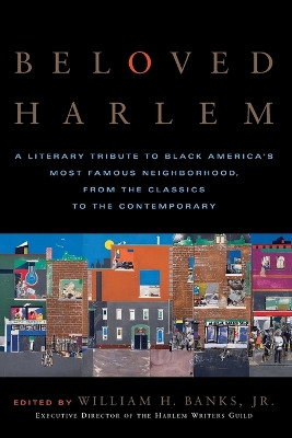 Beloved Harlem: A Literary Tribute to Black America's Most Famous Neighborhood : from the Classics to Contemporary by William H., Jr Banks 9780767914789