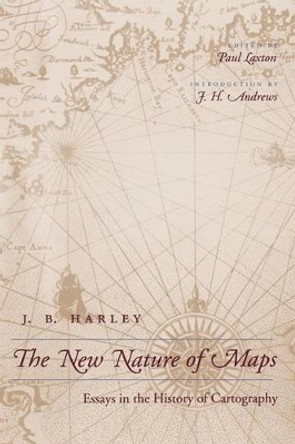 The New Nature of Maps: Essays in the History of Cartography by J. B. Harley 9780801870903