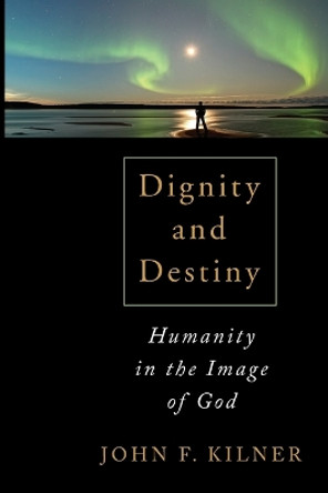 Dignity and Destiny: Humanity in the Image of God by John F. Kilner 9780802867643