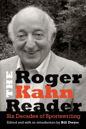 The Roger Kahn Reader: Six Decades of Sportswriting by Roger Kahn 9780803294721