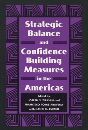 Strategic Balance and Confidence Building Measures in the Americas by Joseph S. Tulchin 9780804736084