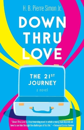 Down Thru Love: The 21st Journey by H B Pierre Simon 9781039108257