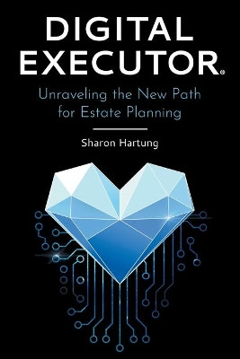 Digital Executor(R): Unraveling the New Path for Estate Planning by Sharon Hartung 9781039113350