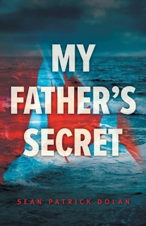 My Father's Secret by Sean Patrick Dolan 9781039116344