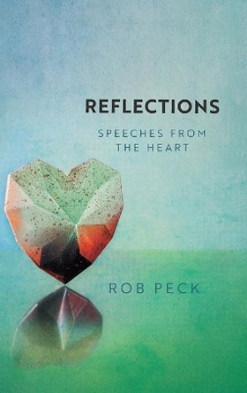 Reflections: Speeches from the Heart by Rob Peck 9781039132221