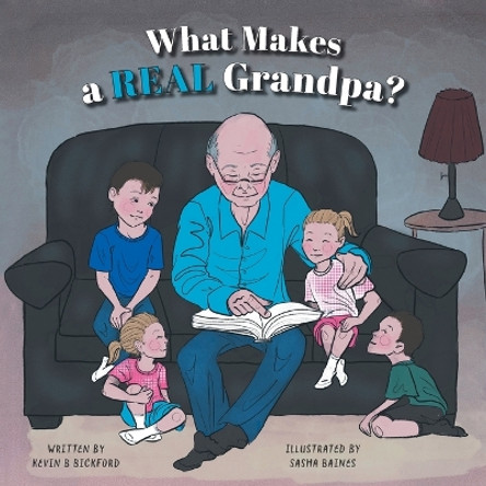 What Makes a Real Grandpa? by Kevin B Bickford 9781039178816