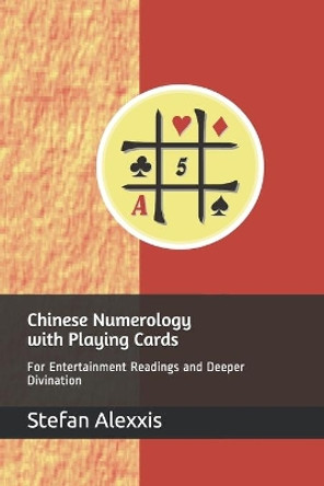 Chinese Numerology with Playing Cards: For Entertainment Readings and Deeper Divination by Stefan Alexxis 9781070464732