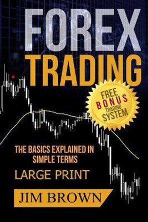 FOREX TRADING The Basics Explained in Simple Terms FREE BONUS TRADING SYSTEM: Forex, Forex for Beginners, Make Money Online, Currency Trading, Foreign Exchange, Trading Strategies, Day Trading by Jim Brown 9781070602462