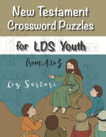 New Testament Crossword Puzzles for LDS Youth from A to Z by Liz Sartori 9781070658032