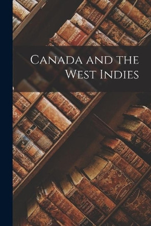 Canada and the West Indies by Anonymous 9781014646385