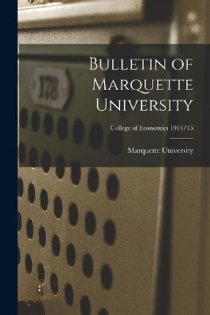 Bulletin of Marquette University; College of Economics 1914/15 by Marquette University 9781014646521