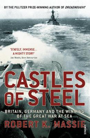 Castles Of Steel: Britain, Germany and the Winning of The Great War at Sea by Robert K. Massie