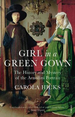 Girl in a Green Gown: The History and Mystery of the Arnolfini Portrait by Carola Hicks