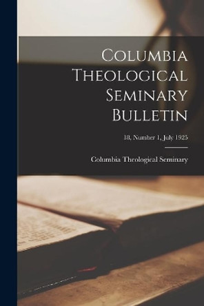 Columbia Theological Seminary Bulletin; 18, number 1, July 1925 by Columbia Theological Seminary (Columb 9781014668059